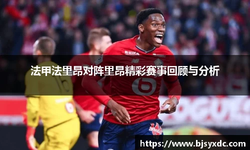 法甲法里昂对阵里昂精彩赛事回顾与分析