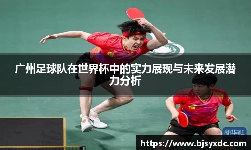 广州足球队在世界杯中的实力展现与未来发展潜力分析