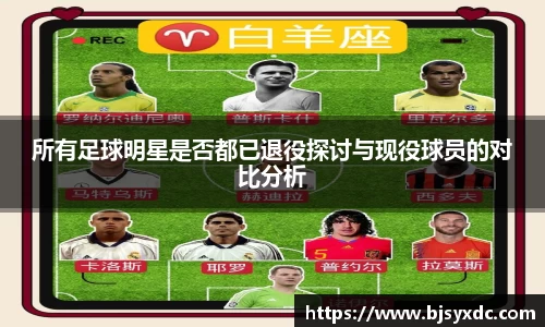 所有足球明星是否都已退役探讨与现役球员的对比分析