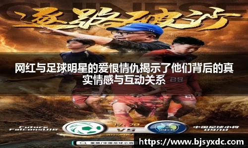 网红与足球明星的爱恨情仇揭示了他们背后的真实情感与互动关系